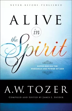 Alive In The Spirit: Experiencing The Power And Presence Of God