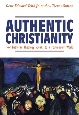 Authentic Christianity: How Lutheran Theology Speaks to a Postmodern World (ebook Edition)