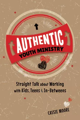 Authentic Youth Ministry: Straight Talk About Working with Kids, Teens and In-betweens (ebook Edition)