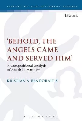 'Behold, the Angels Came and Served Him': A Compositional Analysis of Angels in Matthew (Library Of New Testament Studies Series)