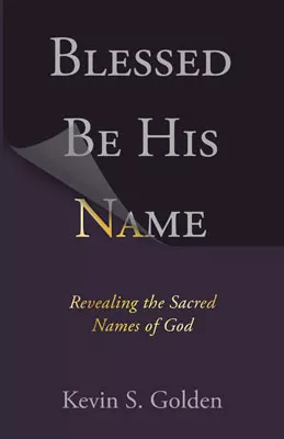 Blessed Be His Name: Revealing the Sacred Names of God (ebook Edition)