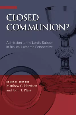Closed Communion: Admission to the Lord's Supper in Biblical Lutheran Perspective (ebook Edition)