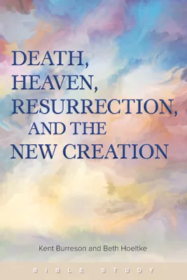 Death, Heaven, Resurrection, and the New Creation (ebook Edition)