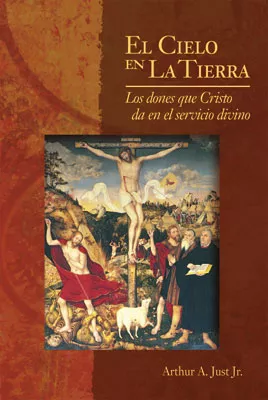 El cielo en la tierra: Los dones que Cristo da en el servicio divino (Heaven on Earth: The Gifts of Christ in the Divine Service) (ebook Edition)