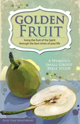 Golden Fruit: Living the Fruit of the Spirit through the Best Times of Your Life (ebook Edition)
