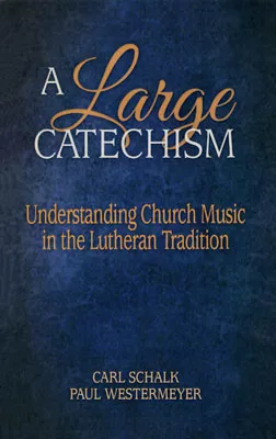 A Large Catechism: Understanding Church Music in the Lutheran Tradition