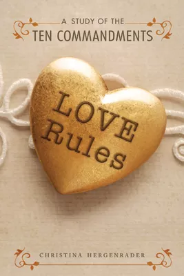Love Rules: A Study of the Ten Commandments (ebook Edition)