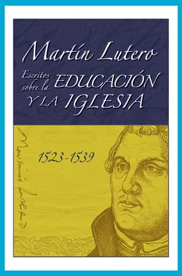 Martín Lutero, Escritos sobre la educación y la iglesia (Martin Luther's Writings on Education and the Church) (ebook Edition)