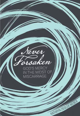 Never Forsaken: God’s Mercy in the Midst of Miscarriage (ebook Edition)