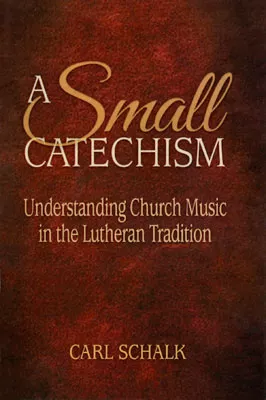 A Small Catechism: Understanding Church Music in the Lutheran Tradition