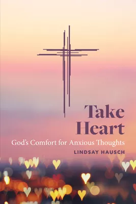 Take Heart: God’s Comfort for Anxious Thoughts (ebook Edition)