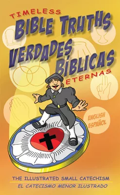 Verdades bíblicas eternas: El Catecismo Menor ilustrado - bilingüe (Timeless Bible Truths: The Illustrated Small Catechism - Bilingual) (ebook Edition)